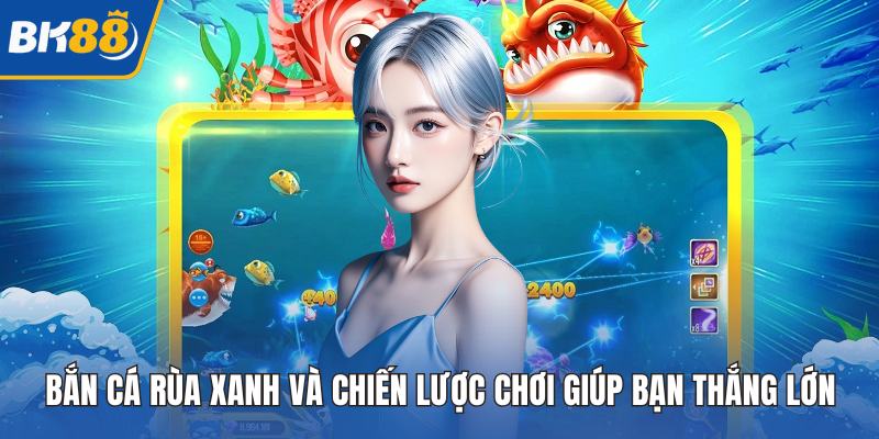 Bắn Cá Rùa Xanh Và Chiến Lược Chơi Giúp Bạn Thắng Lớn