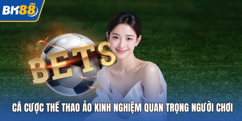 Cá Cược Thể Thao Ảo Kinh Nghiệm Quan Trọng Người Chơi