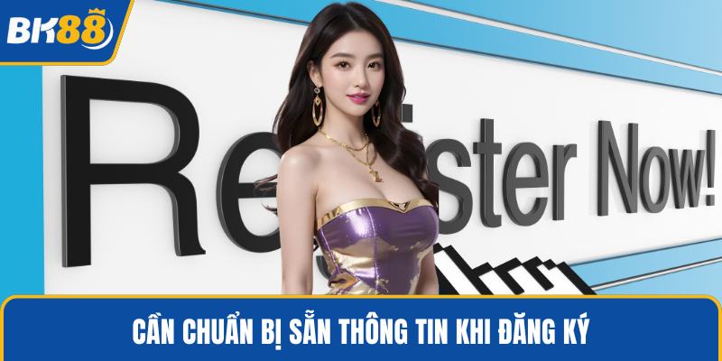 Cần chuẩn bị sẵn thông tin khi đăng ký