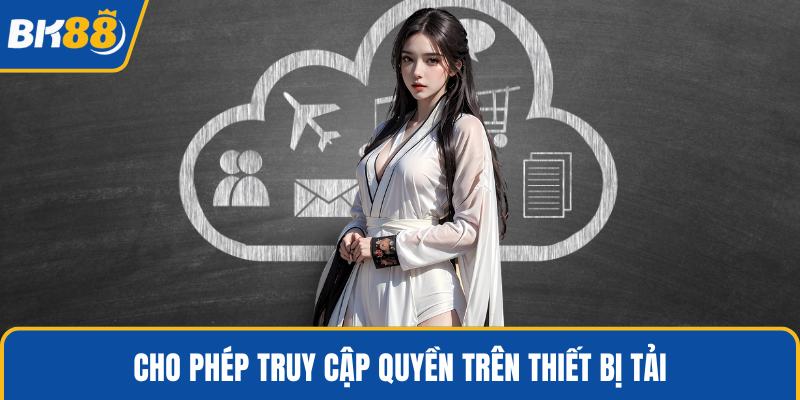 Cho phép truy cập quyền trên thiết bị tải
