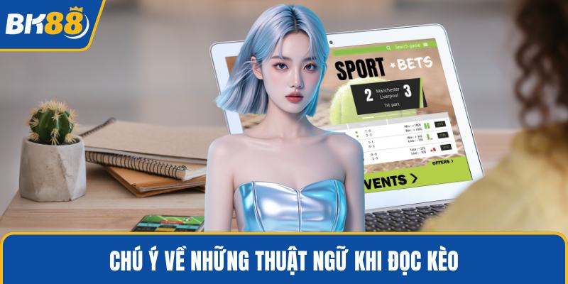 Chú ý về những thuật ngữ khi đọc kèo
