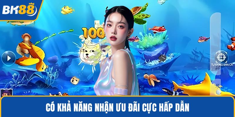 Có khả năng nhận ưu đãi cực hấp dẫn