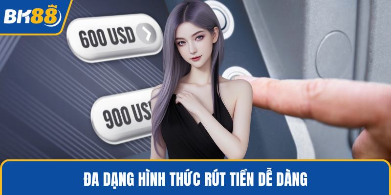 Đa dạng hình thức rút tiền dễ dàng
