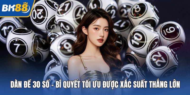 Dàn Đề 30 Số – Bí Quyết Tối Ưu Được Xác Suất Thắng Lớn