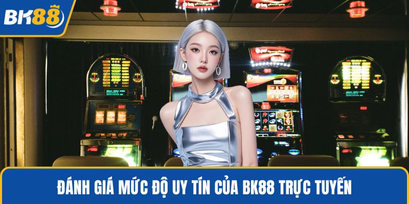 Đánh giá mức độ uy tín của BK88 trực tuyến
