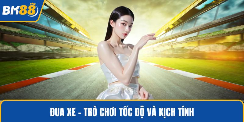 Đua xe - Trò chơi tốc độ và kịch tính