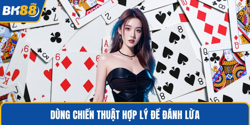 Dùng chiến thuật hợp lý để đánh lừa