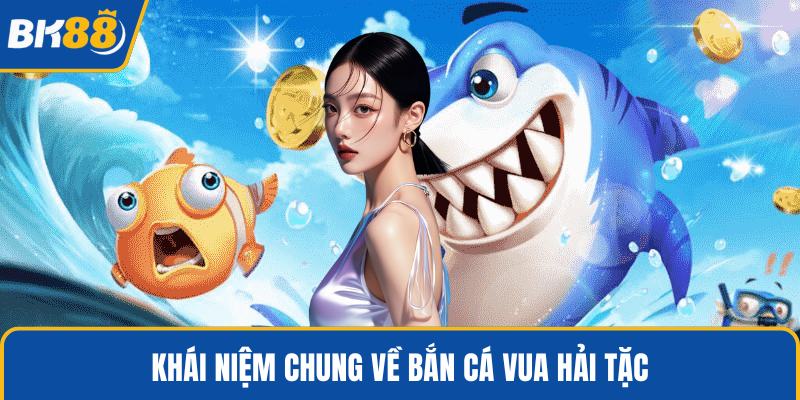 Khái niệm chung về bắn cá vua hải tặc