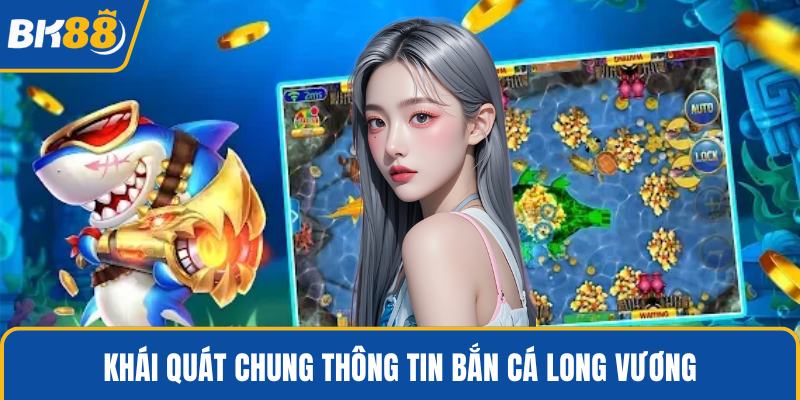 Khái quát chung thông tin bắn cá long vương