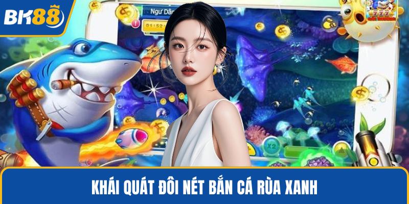Khái quát đôi nét bắn cá rùa xanh