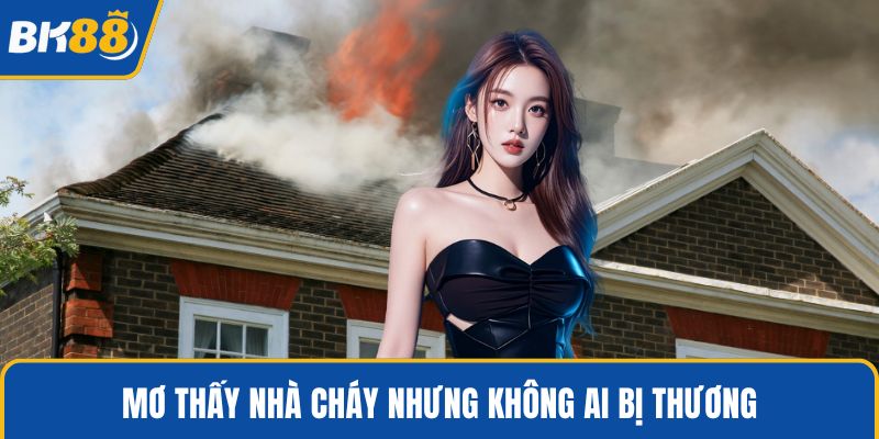 Mơ thấy nhà cháy nhưng không ai bị thương