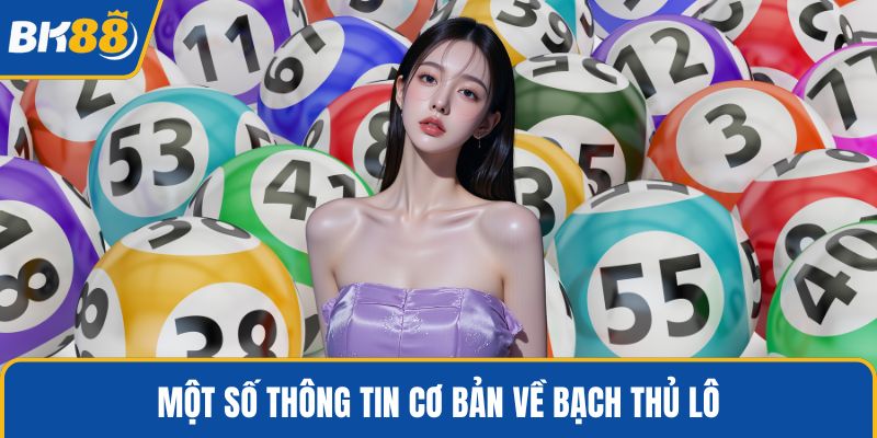Một số thông tin cơ bản về bạch thủ lô