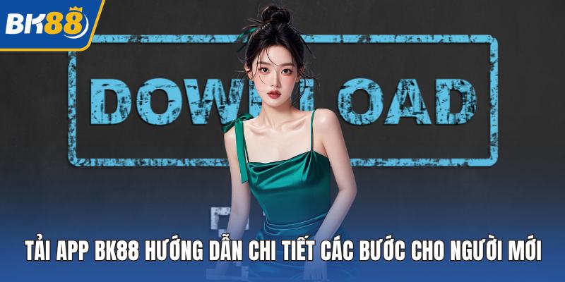 Tải App BK88 Hướng Dẫn Chi Tiết Các Bước Cho Người Mới
