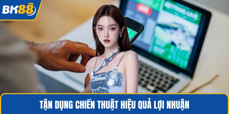 Tận dụng chiến thuật hiệu quả lợi nhuận