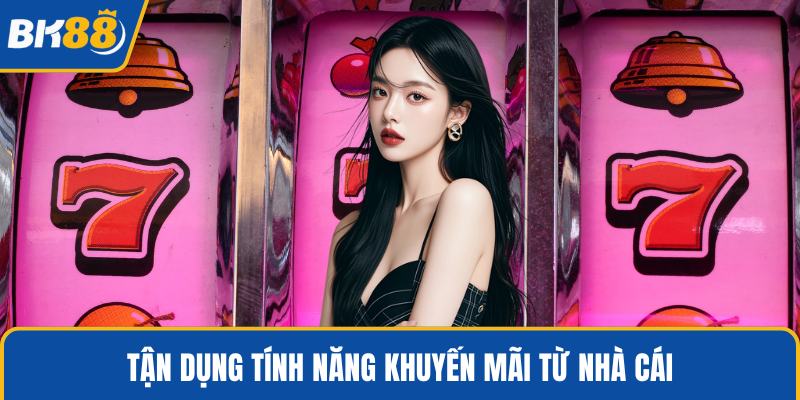 Tận dụng tính năng khuyến mãi từ nhà cái