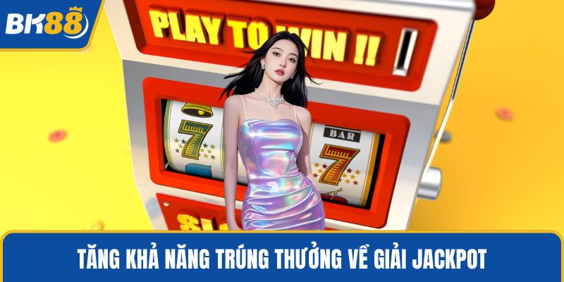 Tăng khả năng trúng thưởng về giải jackpot