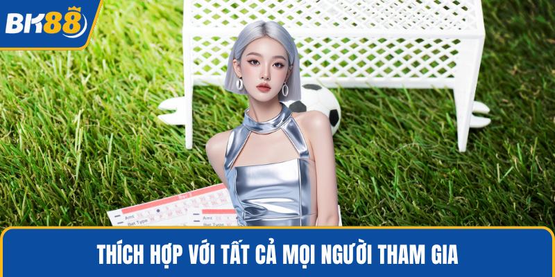 Thích hợp với tất cả mọi người tham gia
