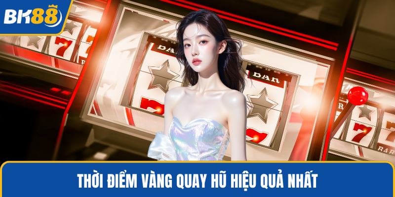 Thời điểm vàng quay hũ hiệu quả nhất