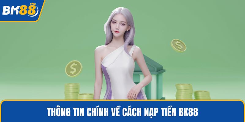 Thông tin chính về cách nạp tiền BK88