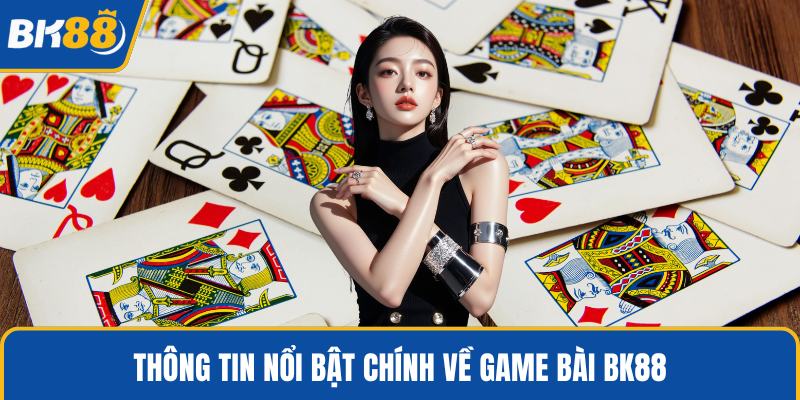Thông tin nổi bật chính về game bài BK88