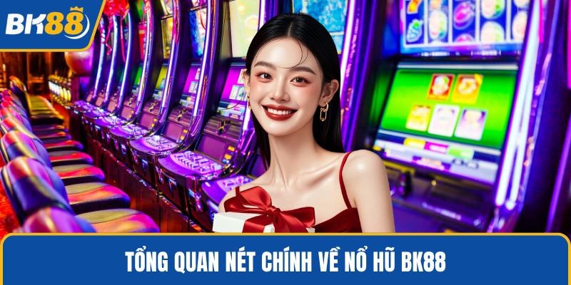 Tổng quan nét chính về nổ hũ BK88