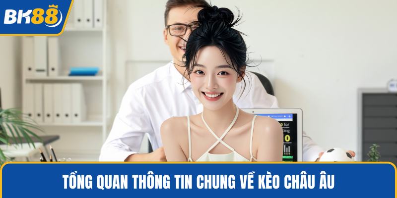 Tổng quan thông tin chung về kèo châu Âu