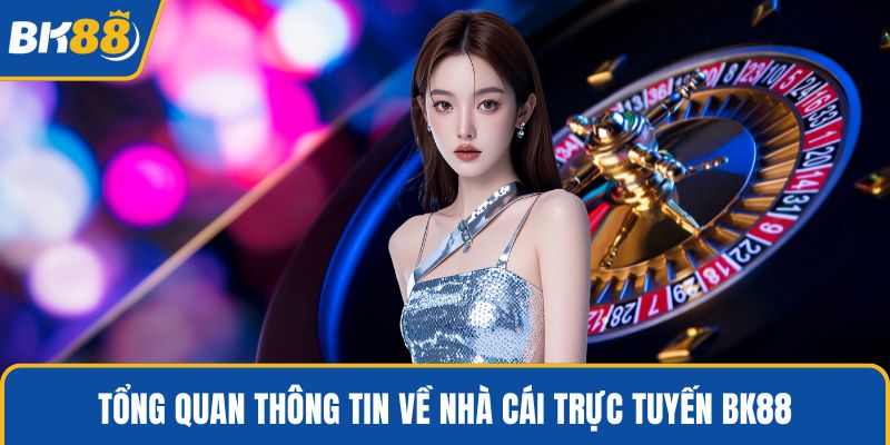 Tổng quan thông tin về nhà cái trực tuyến BK88