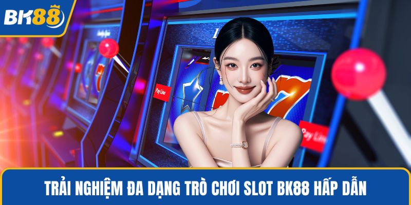 Trải nghiệm đa dạng trò chơi slot BK88 hấp dẫn