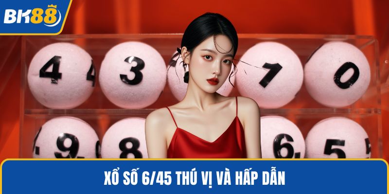 Xổ số 6/45 thú vị và hấp dẫn