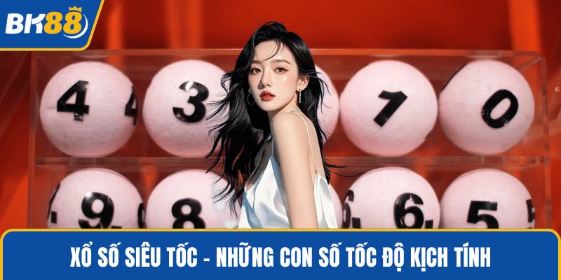 Xổ số siêu tốc - Những con số tốc độ kịch tính